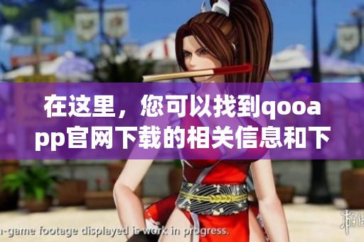 在这里，您可以找到qooapp官网下载的相关信息和下载方式。赶快来体验吧！