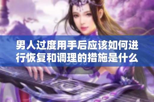 男人过度用手后应该如何进行恢复和调理的措施是什么