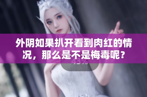 外阴如果扒开看到肉红的情况，那么是不是梅毒呢？
