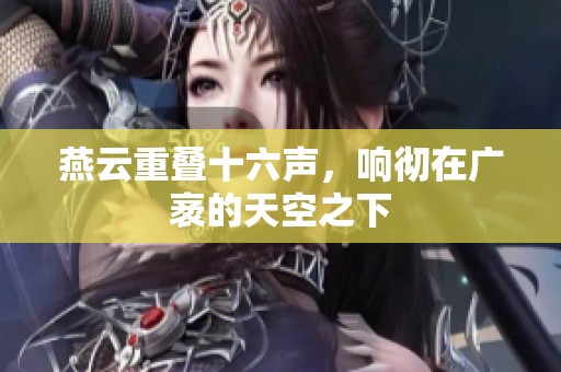 燕云重叠十六声，响彻在广袤的天空之下