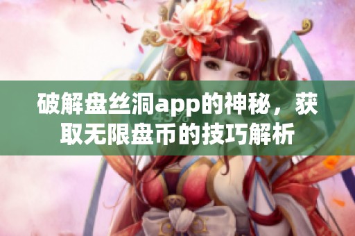 破解盘丝洞app的神秘，获取无限盘币的技巧解析