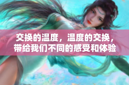 交换的温度，温度的交换，带给我们不同的感受和体验