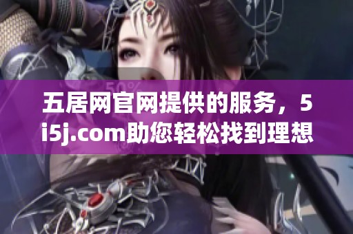五居网官网提供的服务，5i5j.com助您轻松找到理想房源