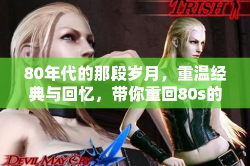 80年代的那段岁月，重温经典与回忆，带你重回80s的青春岁月