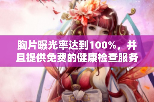胸片曝光率达到100%，并且提供免费的健康检查服务