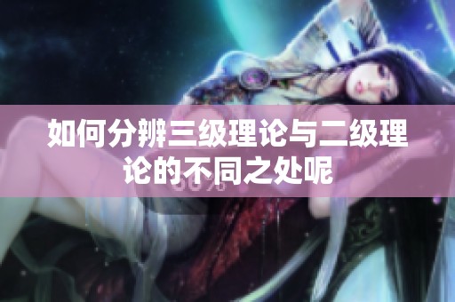 如何分辨三级理论与二级理论的不同之处呢