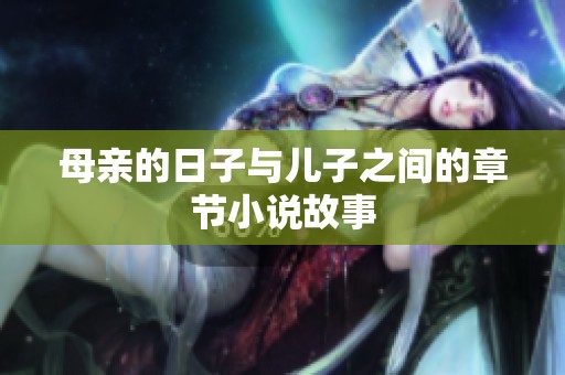 母亲的日子与儿子之间的章节小说故事
