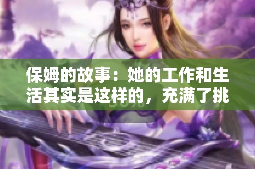 保姆的故事：她的工作和生活其实是这样的，充满了挑战与温暖