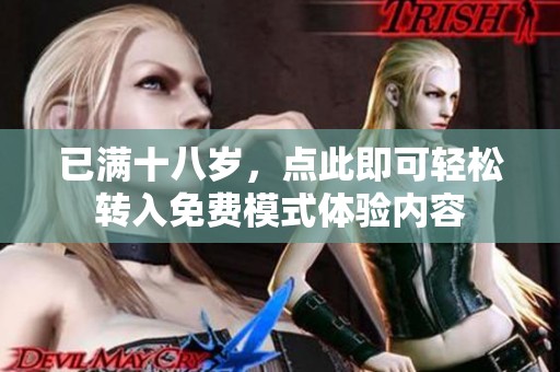 已满十八岁，点此即可轻松转入免费模式体验内容