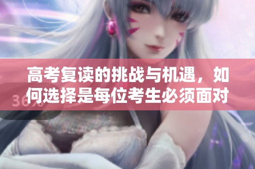 高考复读的挑战与机遇，如何选择是每位考生必须面对的问题