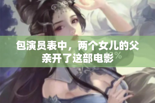 包演员表中，两个女儿的父亲开了这部电影