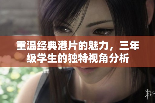 重温经典港片的魅力，三年级学生的独特视角分析