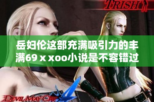 岳妇伦这部充满吸引力的丰满69ⅹxoo小说是不容错过的精彩故事