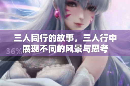 三人同行的故事，三人行中展现不同的风景与思考