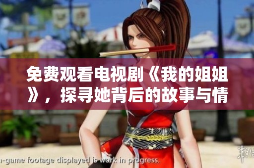 免费观看电视剧《我的姐姐》，探寻她背后的故事与情感互动