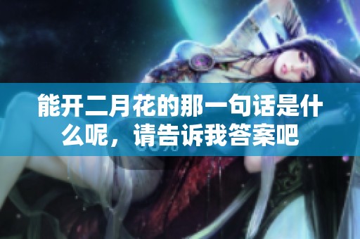 能开二月花的那一句话是什么呢，请告诉我答案吧