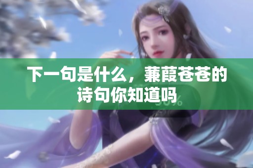 下一句是什么，蒹葭苍苍的诗句你知道吗