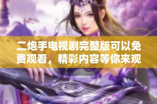 二炮手电视剧完整版可以免费观看，精彩内容等你来观看！