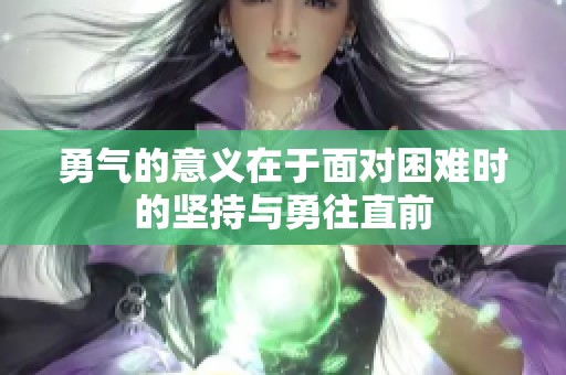 勇气的意义在于面对困难时的坚持与勇往直前