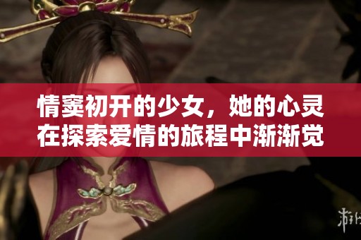 情窦初开的少女，她的心灵在探索爱情的旅程中渐渐觉醒