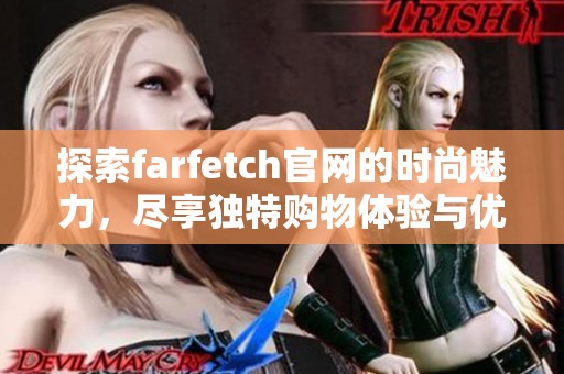 探索farfetch官网的时尚魅力，尽享独特购物体验与优质服务