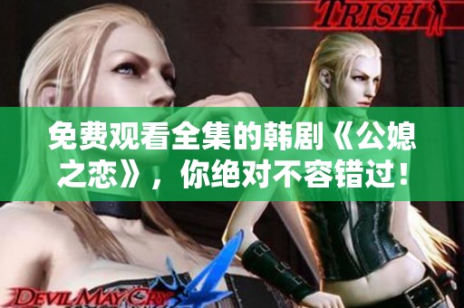 免费观看全集的韩剧《公媳之恋》，你绝对不容错过！
