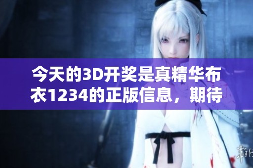 今天的3D**是真精华布衣1234的正版信息，期待你的关注与参与