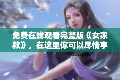 免费在线观看完整版《女家教》，在这里你可以尽情享受精彩内容