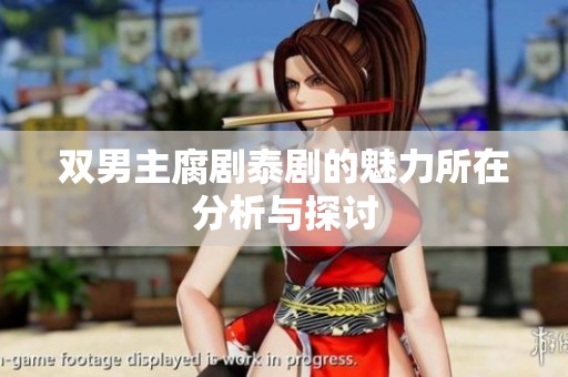 双男主腐剧泰剧的魅力所在分析与探讨