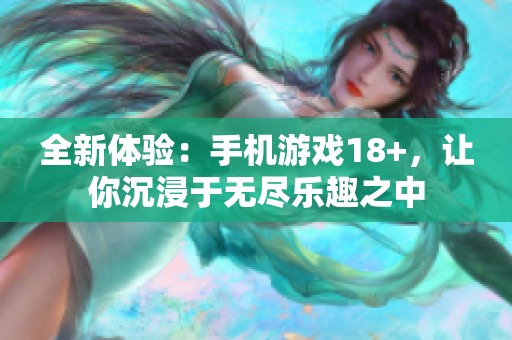 全新体验：手机游戏18+，让你沉浸于无尽乐趣之中
