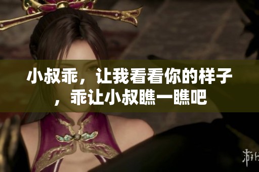 小叔乖，让我看看你的样子，乖让小叔瞧一瞧吧