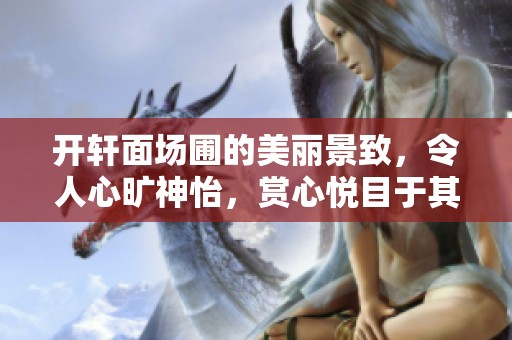 开轩面场圃的美丽景致，令人心旷神怡，赏心悦目于其中。
