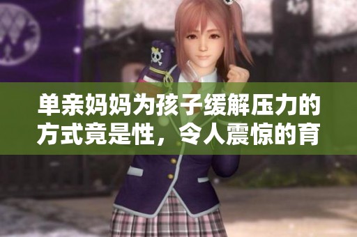 单亲妈妈为孩子缓解压力的方式竟是性，令人震惊的育儿选择