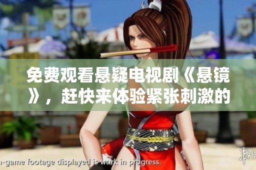 免费观看悬疑电视剧《悬镜》，赶快来体验紧张刺激的剧情吧