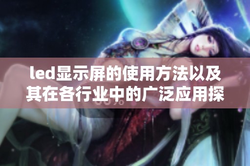 led显示屏的使用方法以及其在各行业中的广泛应用探讨