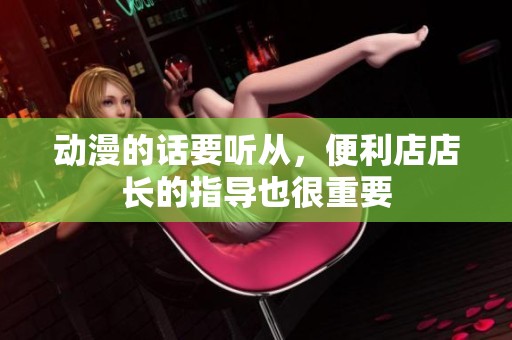 动漫的话要听从，便利店店长的指导也很重要