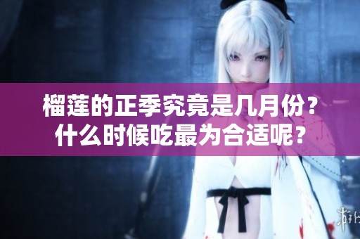 榴莲的正季究竟是几月份？什么时候吃最为合适呢？