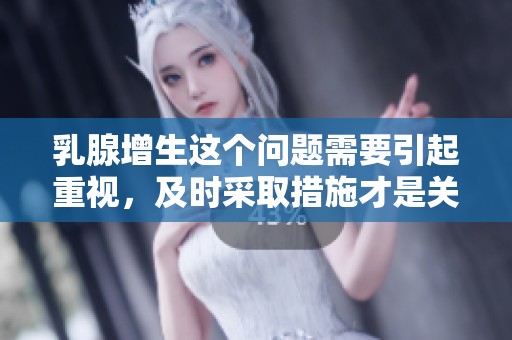 乳腺增生这个问题需要引起重视，及时采取措施才是关键