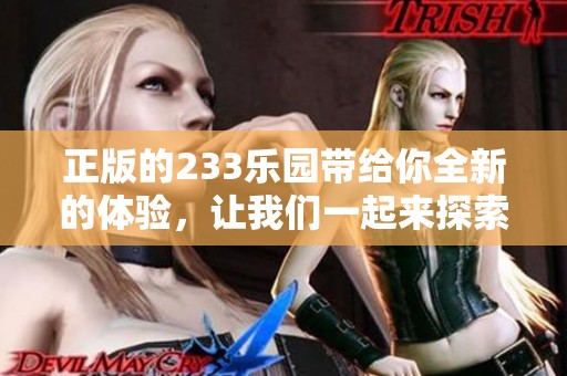 正版的233乐园带给你全新的体验，让我们一起来探索吧！