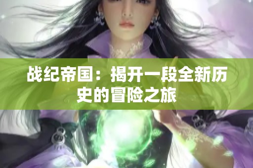 战纪帝国：揭开一段全新历史的冒险之旅