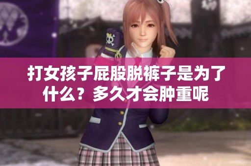 打女孩子屁股脱裤子是为了什么？多久才会肿重呢