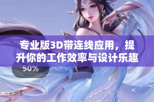 专业版3D带连线应用，提升你的工作效率与设计乐趣