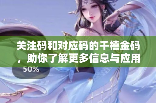 关注码和对应码的千禧金码，助你了解更多信息与应用