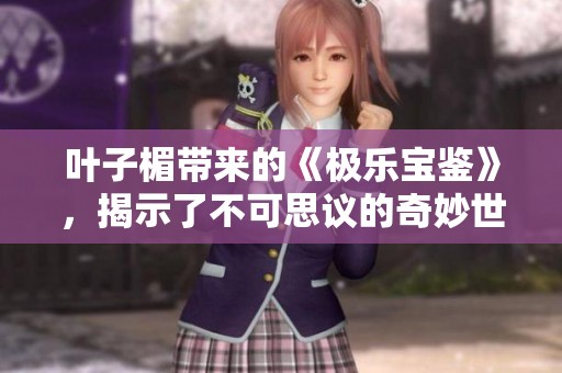 叶子楣带来的《极乐宝鉴》，揭示了不可思议的奇妙世界和精彩故事