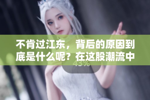 不肯过江东，背后的原因到底是什么呢？在这股潮流中我们该如何面对？