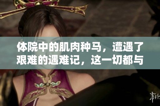 体院中的肌肉种马，遭遇了艰难的遇难记，这一切都与蒋坤有关