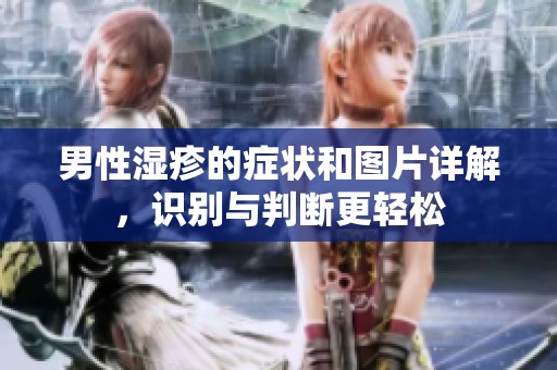 男性湿疹的症状和图片详解，识别与判断更轻松