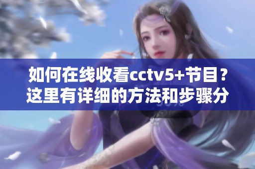 如何在线收看cctv5+节目？这里有详细的方法和步骤分享给你！