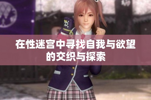 在性迷宫中寻找自我与欲望的交织与探索