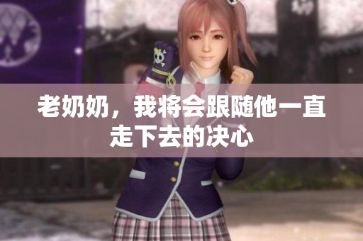 老奶奶，我将会跟随他一直走下去的决心